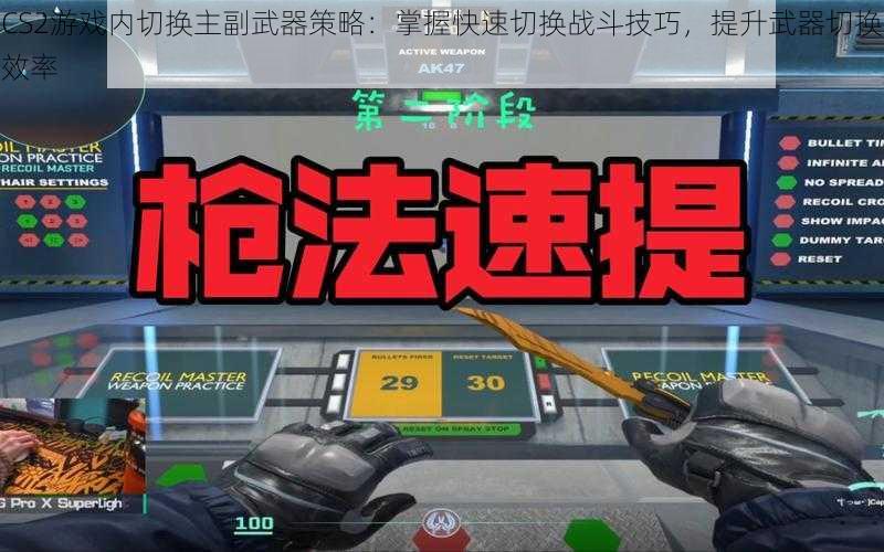 CS2游戏内切换主副武器策略：掌握快速切换战斗技巧，提升武器切换效率