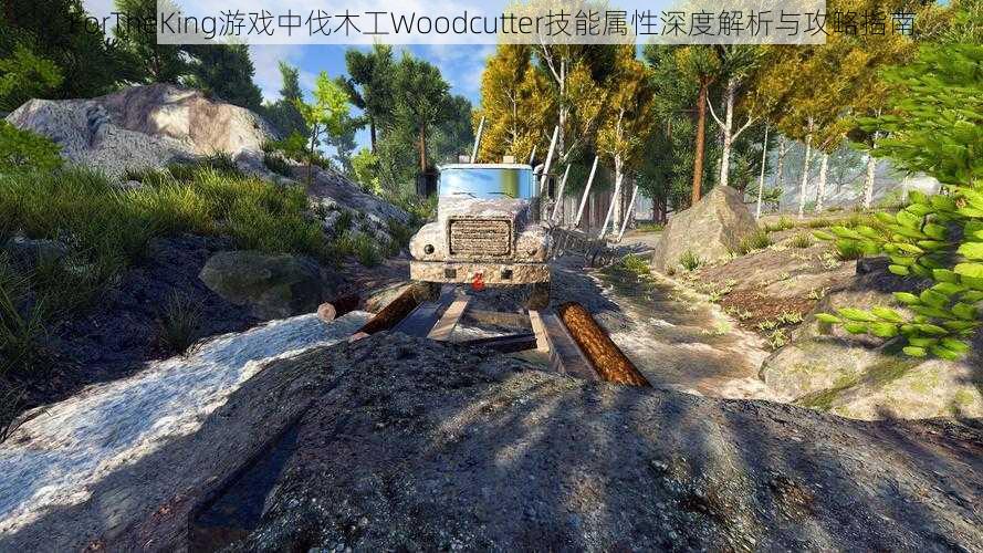 ForTheKing游戏中伐木工Woodcutter技能属性深度解析与攻略指南