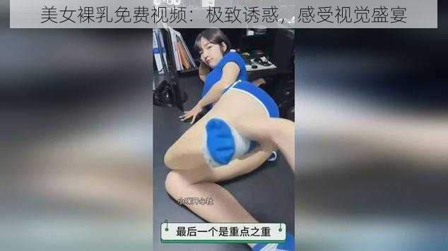 美女裸乳免费视频：极致诱惑，感受视觉盛宴