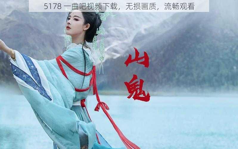 5178 一曲吧视频下载，无损画质，流畅观看